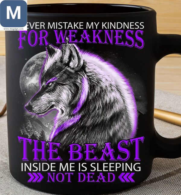 Never Mistake My Kindness For Weakness The Beast Inside Me Is Sleeping Not Dead Wolf Mugs