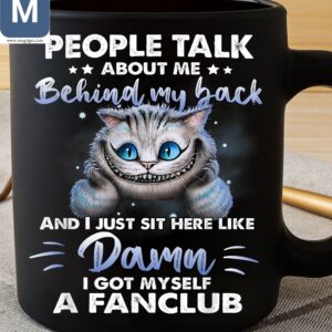 People Talk About Me Behind My Back And I Just Sit Here Like Damn I Got Myself A Fanclub Cat Mugs