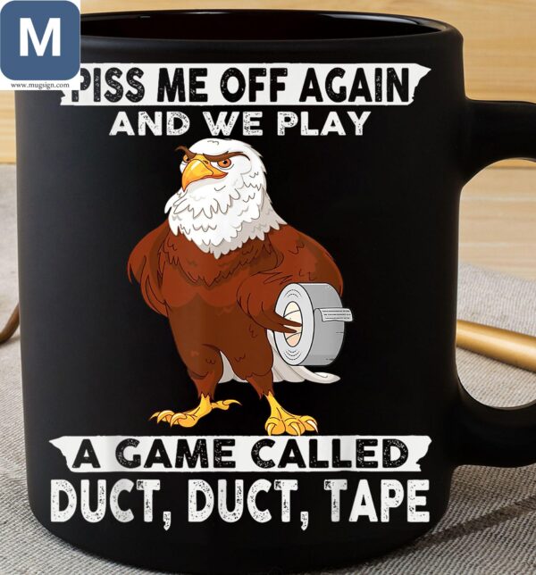 Piss Me Off Again And We Play A Game Called Duct Duct Tape Humorous Eagle Mugs