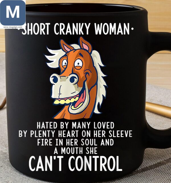 Short Cranky Woman Hated By Many Loved By Plenty Heart On Her Sleeve Fire In Her Soul And A Mouth She Can't Control Horse Mugs