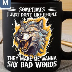 Sometimes I Just Don't Like People They Make Me Wanna Say Bad Words Humorous Wolf Mugs