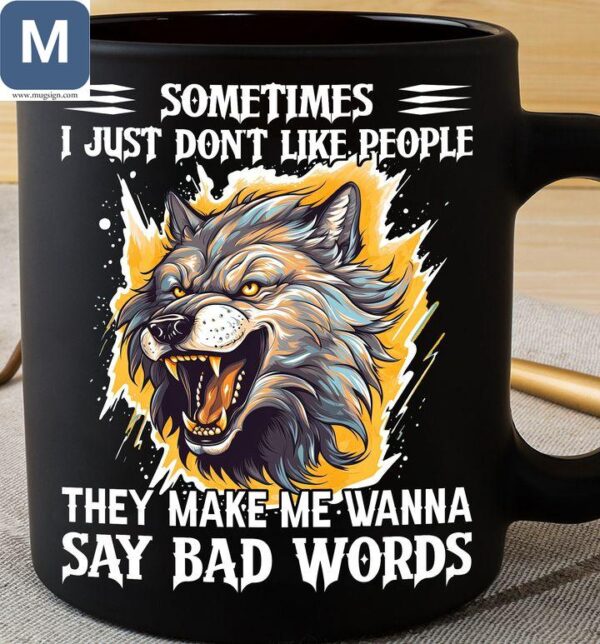 Sometimes I Just Don't Like People They Make Me Wanna Say Bad Words Humorous Wolf Mugs