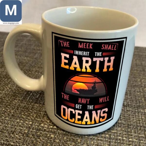 The Meek Shall Inherit The Earth The Navy Will Get The Oceans Mugs