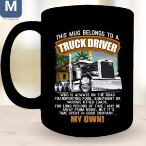 This Belongs To A Truck Driver Who Is Always On The Road Transporting Food Equipment Or Various Other Loads Mugs