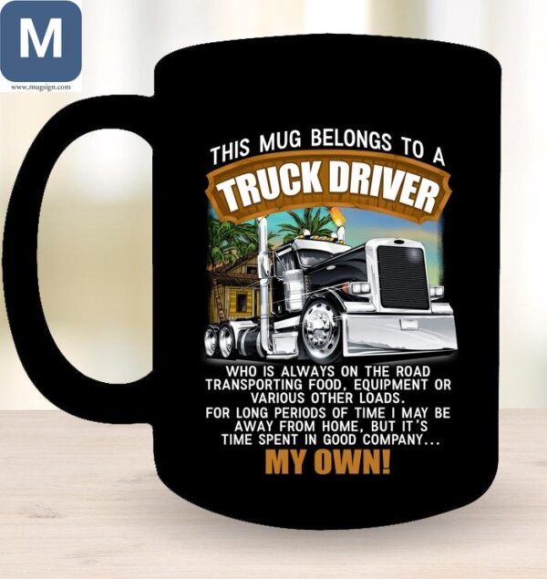 This Belongs To A Truck Driver Who Is Always On The Road Transporting Food Equipment Or Various Other Loads Mugs