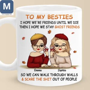 To My Besties I Hope We're Friends Until We Die Then I Hope We Stay Ghost Friends Personalized Mugs