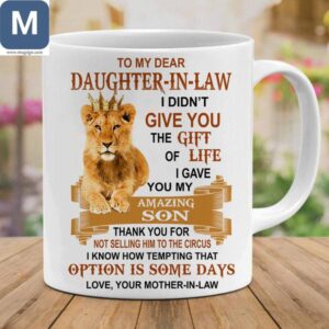 To My Dear Daughter-In-Law I Didn't Give You The Gift Of Life I Gave You My Amazing Son Thank You For Not Selling Him To The Circus Mugs