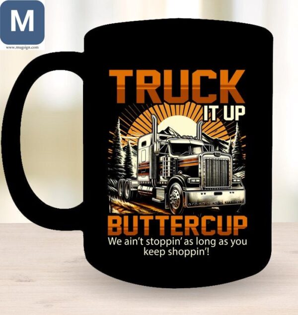 Truck It Up Buttercup We Ain't Stoppin' As Long As You Keep Shoppin' Mugs