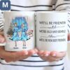 We'll Be Friends Until We're Old And Senile Then We'll Be New Best Friends Sisters Christmas Personalized Mugs