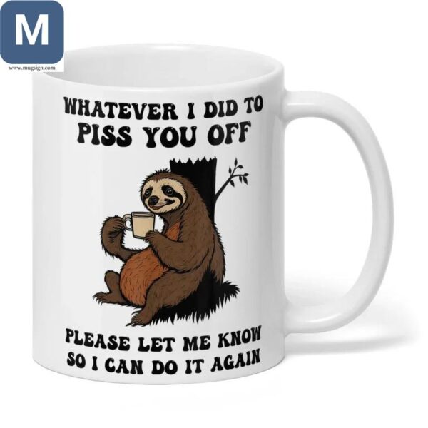 Whatever I Did To Piss You Off Please Let Me Know So I Can Do It Again Humorous Sloth Mugs