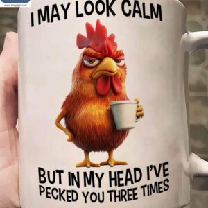 Funny Chicken Coffee I May Look Calm But In My Head Ive Pecked You Three Times Mugs