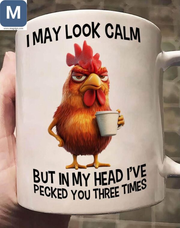 Funny Chicken Coffee I May Look Calm But In My Head Ive Pecked You Three Times Mugs