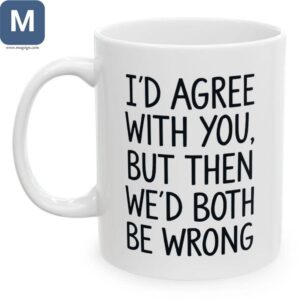 Funny Coffee - I'd Agree With You But Then We'd Both Be Wrong Mugs