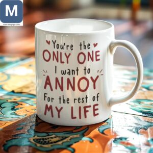 Funny Coffee - You're The Only One I Want To Annoy For The Rest Of My Life Mugs