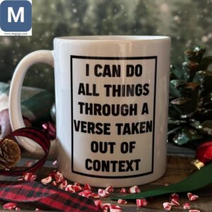 I Can Do All Things Through A Verse Taken Out Of Context Mugs