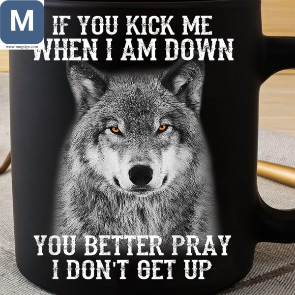 If You Kick Me When I Am Down You Better Pray I Don't Get Up Wolf Mugs