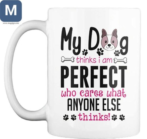 My Dog Thinks He's Perfect Dog Lover Mugs