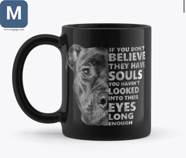 Pitbull Dog Lover If You Dont Believe They Have Souls Mugs