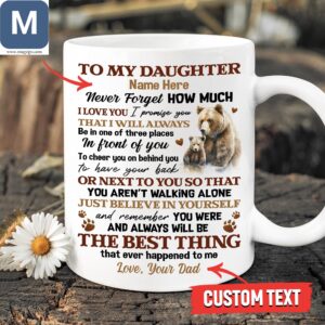 To My Daughter Never Forget How Much I Love You I Promise You That I Will Always Be In One Of Three Places In Front Of You Personalized Name Mugs