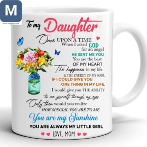 To My Daughter Once Upon A Time When I Asked God For An Angel He Sent Me You You Are The Beat Of My Heart Love Mom Mugs