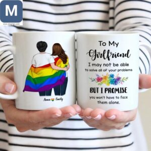 To My Girlfriend I May Not Be Able To Solve All Of Your Problems But I Promise You Won't Have To Face Them Alone LGBT Couple Personalized Name Mugs