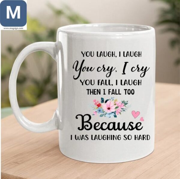 You Laugh I Laugh You Cry I Cry - Funny Best Friend Mugs