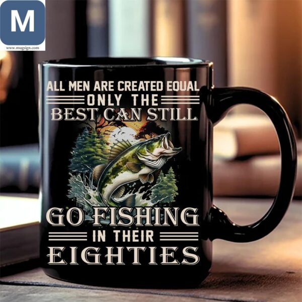 All Men Are Created Equal Only The Best Can Still Go Fishing In Their Eighties Gifts for Men Bass Fishing Mugs