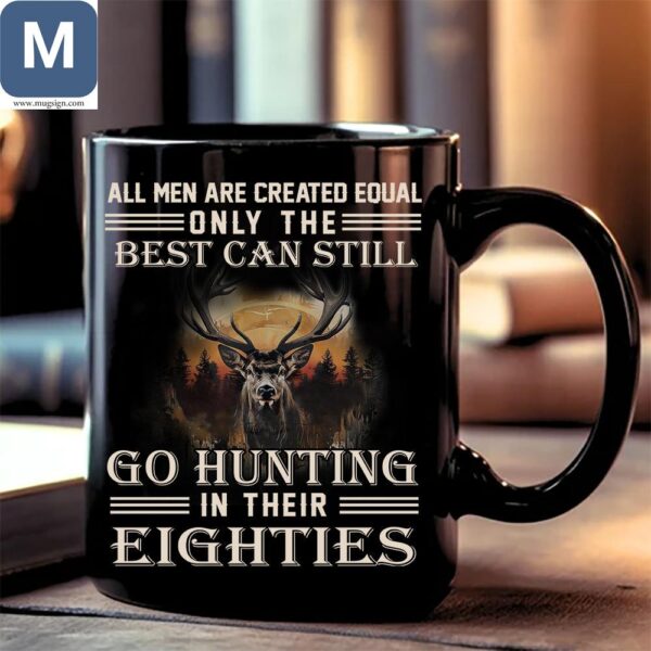 All Men Are Created Equal Only The Best Can Still Go Hunting In Their Eighties Hunter Deer Design Funny Saying Mugs