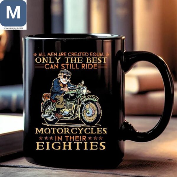 All Men Are Created Equal Only The Best Can Still Ride Motorcycles In Their Eighties Senior Rider Gift Eighties Birthday Gift Ideas Mugs