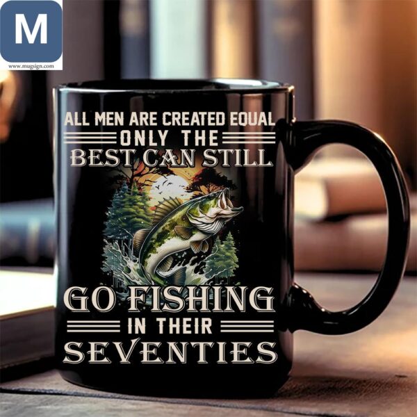 All Men Are Created Equal Only The Finest Can Still Go Fishing In Their Seventies Fishing 70th Birthday Gift Mugs