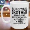 Being Your Brother Seems Like Gift Enough Funny Brother Christmas 2024 Holiday Gift Coffee Cup Mugs