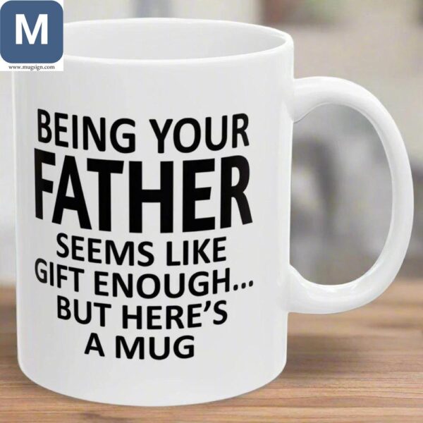 Being Your Father Seems Like Gift Enough Funny Father's Day Gift Ideas Coffee Cup for Dad Mugs