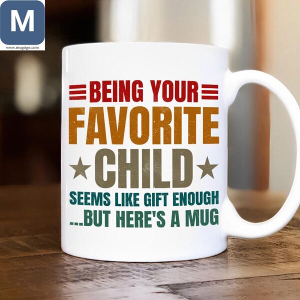 Being Your Favorite Child Seems Like Gift Enough But Here's A Mugs