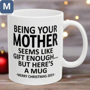 Being Your Mother Seems Like Gift Enough Funny Christmas for Mom Mother's Day Christmas Gift Mugs