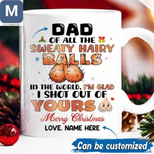 Dad Of All The Sweaty Hairy Balls In The World I'm Glad I Shot Out Of Yours Funny Christmas Mugs