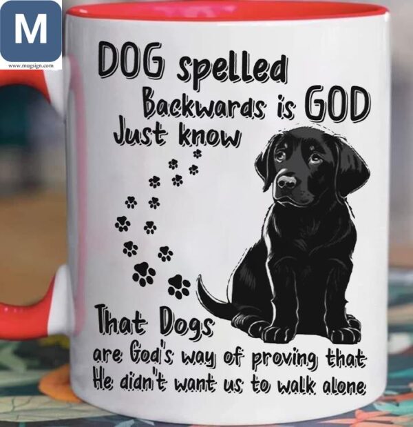 Dog Spelled Backwards Is God Just Know That Dogs Are God's Way Of Proving That He Didn't Want Us To Walk Alone Black Labrador Inspirational Quote Mugs