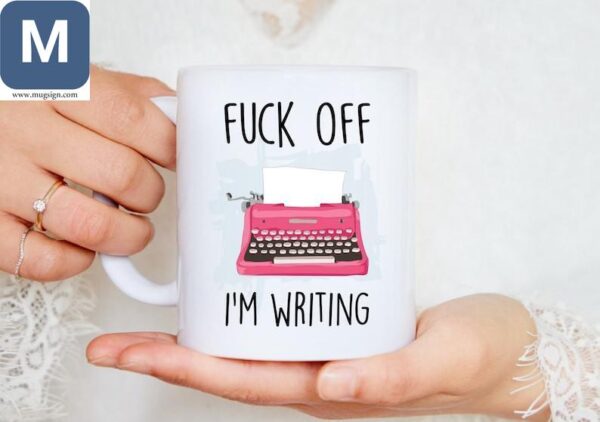 Fuck Off I'm Writing Funny Writer Mugs