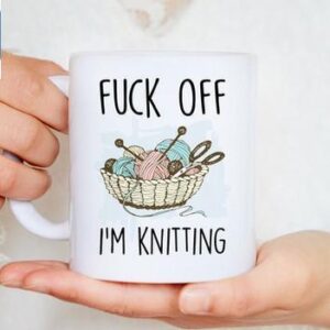 Funny Knitting Fuck Off I'm Knitting Coffees Knitting Gifts Mugs