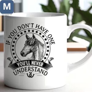 Horse Lover If You Don’t Have One You’ll Never Understand Gift Mugs