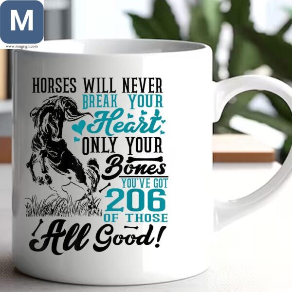 Horses Will Never Break Your Heart Only Your Bones You've Got 206 Of Those All Good Mugs