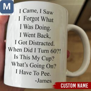 I Came I Saw I Forgot What I Was Doing I Went Back I Got Distracted When Did I Turn 60 Funny 60th Birthday Coffee Custom Name Mugs