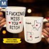 I Fucking Miss You Bitch Customizable Long Distance Friendships Funny BFF States Mugs