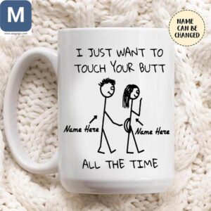 I Just Want To Touch Your Butt All The Time Funny Personalized Couple NSFW Romantic Gift Mugs