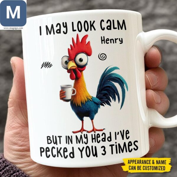 I May Look Calm But In My Head I've Pecked You 3 Times Funny Rooster Coffee Custom Name Personalized Gift Mugs