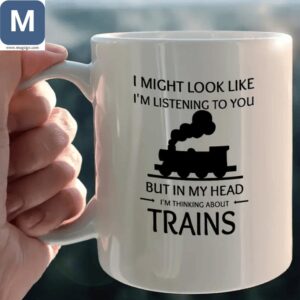 I Might Look Like I'm Listening To You But In My Head I'm Thinking About Trains Funny Train Coffee Train Lover Novelty Gifts Mugs