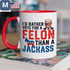 I'd Rather Vote For A Felon Than A Jackass Political Coffee Cup Limited Edition 2024 Mugs