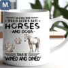 I'm A Girl Who Would Rather Have Horses And Dogs Than Be Wined And Dined Mugs