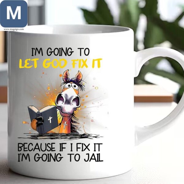 I'm Going To Let God Fix It Because If I Fix It I'm Going To Jail Funny Christian Horse Religious Mugs