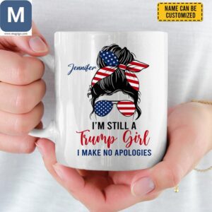 I'm Still A Trump Girl I Make No Apologies Personalized Trump Girl Patriotic Coffee Political Gift Mugs