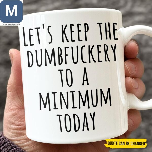 Let's Keep the Dumbfuckery to a Minimum Today Funny Coffee Novelty Mugs